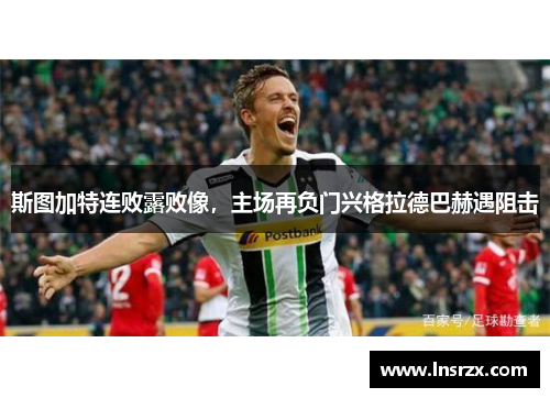斯图加特连败露败像，主场再负门兴格拉德巴赫遇阻击